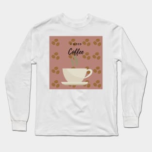 I need coffee Long Sleeve T-Shirt